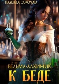 Ведьма-алхимик – к беде - Соколова Надежда (читать книги онлайн без .txt, .fb2) 📗