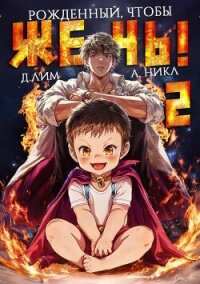 Рожденный, чтобы жечь! 2 (СИ) - Лим Дмитрий (читать книги регистрация txt, fb2) 📗