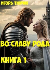 Во славу рода. Книга 1 (СИ) - Тюрин Игорь (читать книги онлайн бесплатно полностью без сокращений .txt, .fb2) 📗