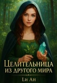 Целительница из другого мира (СИ) - Ан Ли (полная версия книги .TXT, .FB2) 📗