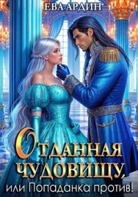 Отданная Чудовищу, или Попаданка против! - Ардин Ева (читать книгу онлайн бесплатно полностью без регистрации .TXT, .FB2) 📗