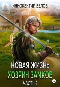 Новая жизнь. Хозяин замков. Часть 2 - Белов Иннокентий (книги без регистрации бесплатно полностью сокращений TXT, FB2) 📗