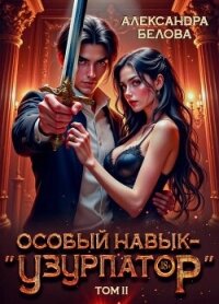 Особый навык – "узурпатор". Том 2 (СИ) - Белова Александра (читать книги полностью без сокращений бесплатно .txt, .fb2) 📗