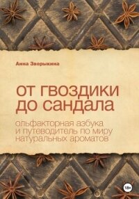 От гвоздики до сандала. Ольфакторная азбука и путеводитель по миру натуральных ароматов - Зворыкина Анна (лучшие книги онлайн txt, fb2) 📗