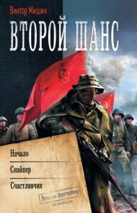 Второй шанс: Начало. Снайпер. Счастливчик - Мишин Виктор Сергеевич (читать книги онлайн бесплатно полностью без txt, fb2) 📗