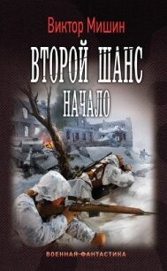 Второй шанс. Начало - Мишин Виктор Сергеевич (книги онлайн полные версии бесплатно .TXT, .FB2) 📗