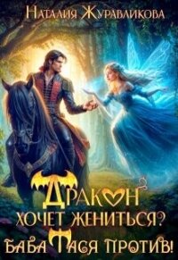 Дракон хочет жениться? Баба Тася против! (СИ) - Журавликова Наталия (читаем книги онлайн бесплатно полностью TXT, FB2) 📗