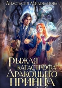 Рыжая катастрофа драконьего принца - Милованова Анастасия (читаем книги TXT, FB2) 📗
