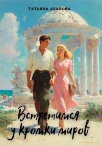 Встретимся у кромки миров - Абалова Татьяна (читать книги полностью txt, fb2) 📗
