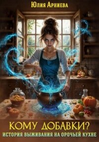 Кому добавки? История выживания на орочьей кухне - Арниева Юлия (книги бесплатно полные версии txt, fb2) 📗