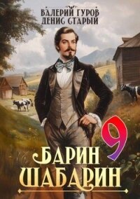 Барин-Шабарин 9 (СИ) - Старый Денис (книги онлайн бесплатно txt, fb2) 📗