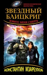 Звездный блицкриг. Зовите меня смерть - Мзареулов Константин (читать книги онлайн без регистрации txt, fb2) 📗