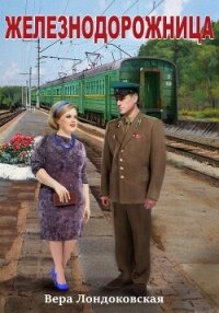 Железнодорожница (СИ) - Лондоковская Вера (книга бесплатный формат .txt, .fb2) 📗