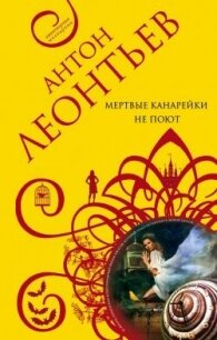 Мертвые канарейки не поют - Леонтьев Антон Валерьевич (книги бесплатно без регистрации txt, fb2) 📗