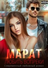 Марат. Любить вопреки - Аверина Екатерина "Кара" (читать книги полностью .TXT, .FB2) 📗
