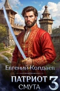Патриот. Смута. Том 3 (СИ) - Колдаев Евгений Андреевич (читать книгу онлайн бесплатно полностью без регистрации .txt, .fb2) 📗
