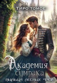 Академия сумрака. Пыльца лесных фей (СИ) - Томое Тиро (бесплатные онлайн книги читаем полные txt, fb2) 📗