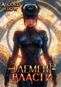 Элемент власти. Том VI (СИ) - Flow Ascold (читать книги бесплатно полные версии .txt, .fb2) 📗