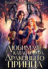 Любимая катастрофа драконьего принца - Милованова Анастасия (книги бесплатно полные версии .txt, .fb2) 📗