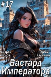Бастард Императора. Том 17 (СИ) - Орлов Андрей Юрьевич (читать книги онлайн бесплатно без сокращение бесплатно .TXT, .FB2) 📗