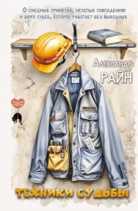 Техники судьбы. О смешных приметах, нелепых совпадениях и бюро судеб, которое работает без выходных - Райн Александр