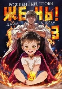 Рожденный, чтобы жечь! 3 (СИ) - Лим Дмитрий (лучшие книги без регистрации .txt, .fb2) 📗