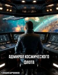 Адмирал космического флота (СИ) - Борчанинов Геннадий (книги серии онлайн txt, fb2) 📗
