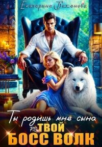 Ты родишь мне сына. P.S. твой босс Волк. Том 1 - Баженова Екатерина (полные книги .TXT, .FB2) 📗