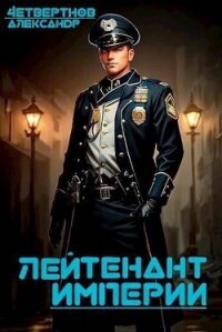 Лейтенант империи. Часть третья (СИ) - Четвертнов Александр (читать книги полностью без сокращений бесплатно .txt, .fb2) 📗