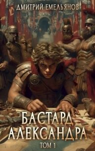 Бастард Александра (СИ) - Емельянов Дмитрий Анатолиевич "D.Dominus" (смотреть онлайн бесплатно книга txt, fb2) 📗