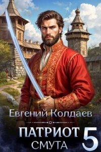Патриот. Смута. Том 5 (СИ) - Колдаев Евгений Андреевич (библиотека книг бесплатно без регистрации .txt, .fb2) 📗