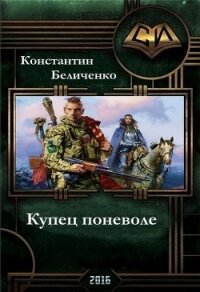Купец поневоле (СИ) - Беличенко Константин (читать книги полностью без сокращений бесплатно .txt, .fb2) 📗