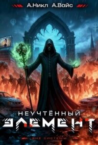 Неучтенный элемент. Том 6 (СИ) - Вайс Александр (читаем книги бесплатно .txt, .fb2) 📗