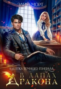 Адептка темного генерала. В лапах дракона (СИ) - Морт Элин (книги серии онлайн .txt, .fb2) 📗