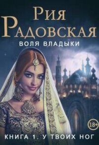 Воля владыки. У твоих ног (СИ) - Радовская Рия (книга регистрации .TXT, .FB2) 📗