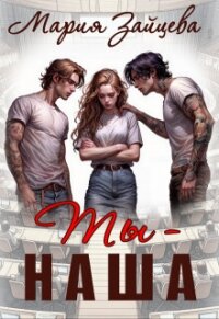 Ты - наша (СИ) - Зайцева Мария (бесплатная регистрация книга .TXT, .FB2) 📗