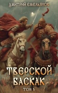 Тверской баскак. Том Шестой (СИ) - Емельянов Дмитрий Анатолиевич "D.Dominus" (книги онлайн бесплатно без регистрации полностью txt, fb2) 📗