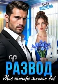 Развод. Мне теперь можно всё (СИ) - Ясенева Софа (читать книги без .TXT, .FB2) 📗