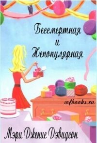 Бессмертная и непопулярная (ЛП) - Дэвидсон Мэри Дженис (читать книги бесплатно полностью без регистрации сокращений TXT, FB2) 📗