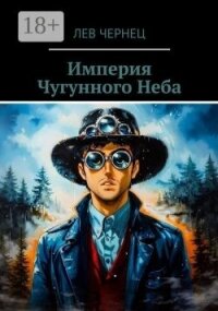 Империя Чугунного Неба (СИ) - Чернец Лев (электронную книгу бесплатно без регистрации txt, fb2) 📗