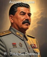 Я – Товарищ Сталин 6 (СИ) - Цуцаев Андрей (читаемые книги читать онлайн бесплатно полные .TXT, .FB2) 📗