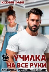 Училка на все руки. Дисциплинирую вашего папу (СИ) - Фави Ксения (читаем книги онлайн бесплатно без регистрации .txt, .fb2) 📗
