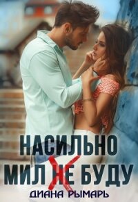 Насильно мил (не) буду - Рымарь Диана (книги онлайн полные версии .TXT, .FB2) 📗