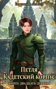 Петля, Кадетский корпус. Книга двадцать девятая (СИ) - Алексеев Евгений Артемович (читать книги онлайн бесплатно полные версии .txt, .fb2) 📗