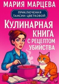 Приключения Таисии Цветковой. Кулинарная книга с рецептом убийства - Марцева Мария (книги онлайн полные .TXT, .FB2) 📗