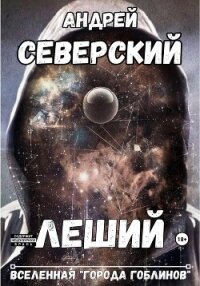 Леший-3. Вселенная города гоблинов (СИ) - Северский Андрей (читать книги онлайн бесплатно полностью .txt, .fb2) 📗