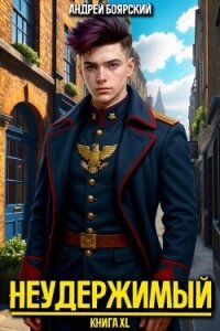 Неудержимый. Книга XL (СИ) - Боярский Андрей (читать книги онлайн .txt, .fb2) 📗