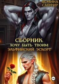 Сборник. Хочу быть твоим. Эльфийский эскорт - Сапфир Ясмина (бесплатные книги онлайн без регистрации txt, fb2) 📗