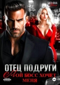 Отец подруги. Мой босс хочет меня - Тэя Татьяна (лучшие бесплатные книги txt, fb2) 📗