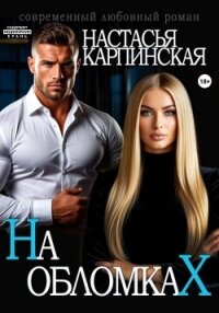 На обломках - Карпинская Настасья (бесплатные версии книг .txt, .fb2) 📗